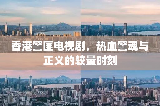香港警匪電視劇，熱血警魂與正義的較量時刻