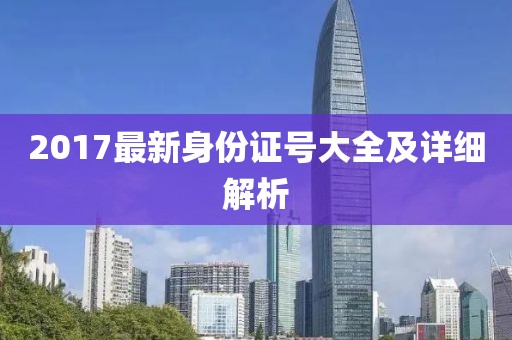 2017最新身份證號大全及詳細(xì)解析