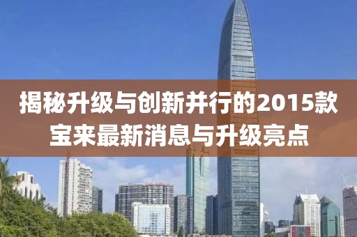 揭秘升級與創(chuàng)新并行的2015款寶來最新消息與升級亮點(diǎn)