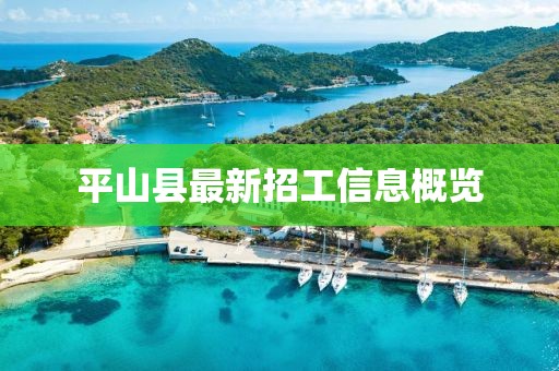 平山縣最新招工信息概覽
