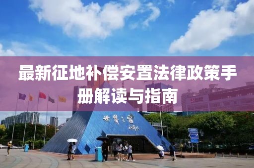 最新征地補償安置法律政策手冊解讀與指南