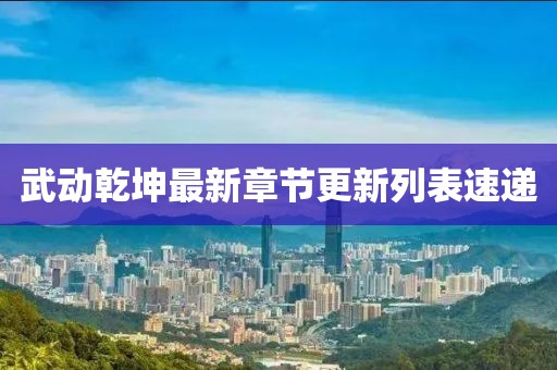 武動(dòng)乾坤最新章節(jié)更新列表速遞