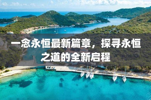 一念永恒最新篇章，探尋永恒之道的全新啟程