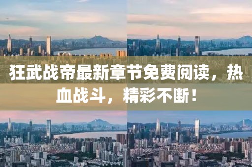 狂武戰(zhàn)帝最新章節(jié)免費(fèi)閱讀，熱血戰(zhàn)斗，精彩不斷！