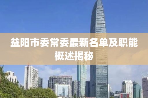 益陽市委常委最新名單及職能概述揭秘