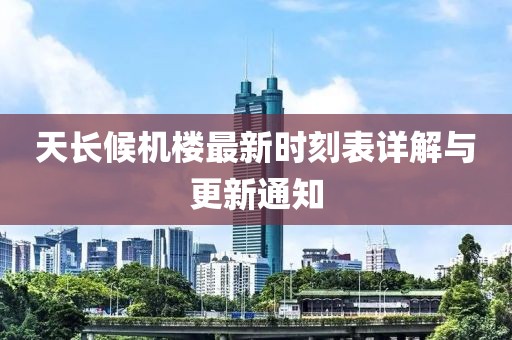 天長候機樓最新時刻表詳解與更新通知
