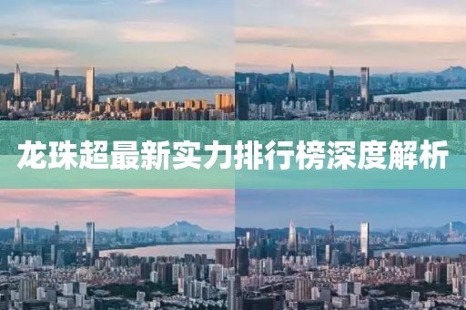 龍珠超最新實力排行榜深度解析