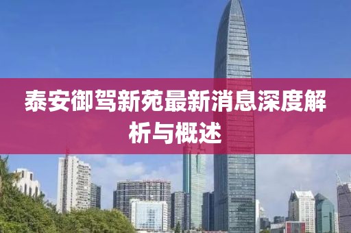泰安御駕新苑最新消息深度解析與概述