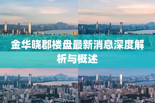 金華曉郡樓盤最新消息深度解析與概述