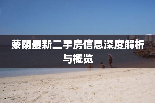 蒙陰最新二手房信息深度解析與概覽