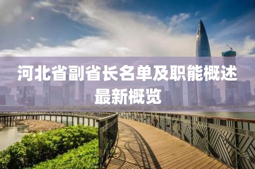 河北省副省長(zhǎng)名單及職能概述最新概覽