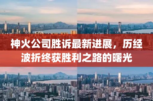 神火公司勝訴最新進展，歷經波折終獲勝利之路的曙光