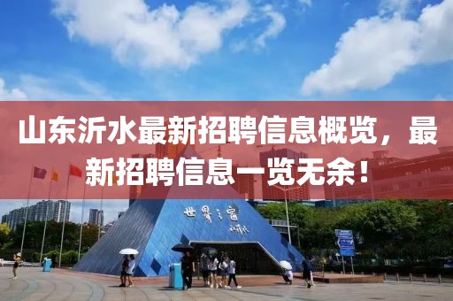 山東沂水最新招聘信息概覽，最新招聘信息一覽無(wú)余！