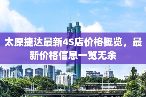 太原捷達(dá)最新4S店價格概覽，最新價格信息一覽無余
