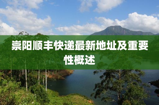 崇陽順豐快遞最新地址及重要性概述
