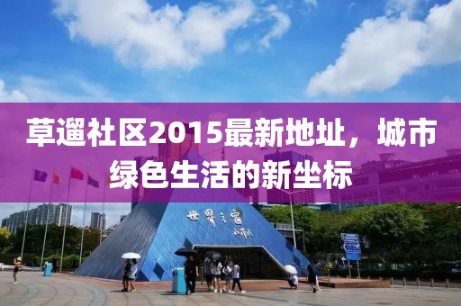 草遛社區(qū)2015最新地址，城市綠色生活的新坐標(biāo)