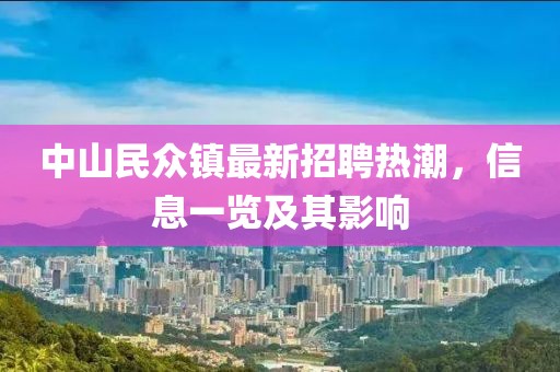 中山民眾鎮(zhèn)最新招聘熱潮，信息一覽及其影響