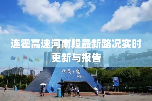 連霍高速河南段最新路況實時更新與報告