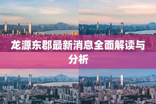 龍?jiān)礀|郡最新消息全面解讀與分析