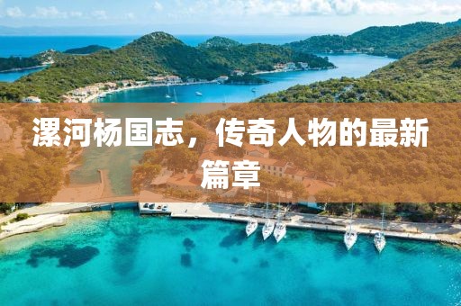 漯河楊國志，傳奇人物的最新篇章