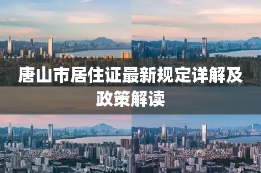 唐山市居住證最新規(guī)定詳解及政策解讀