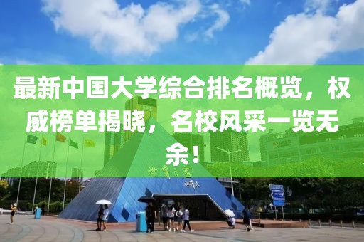 最新中國大學(xué)綜合排名概覽，權(quán)威榜單揭曉，名校風(fēng)采一覽無余！