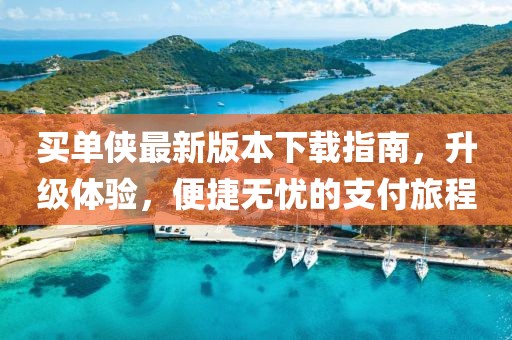 買單俠最新版本下載指南，升級體驗，便捷無憂的支付旅程