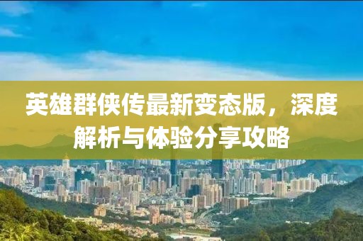 英雄群俠傳最新變態(tài)版，深度解析與體驗分享攻略
