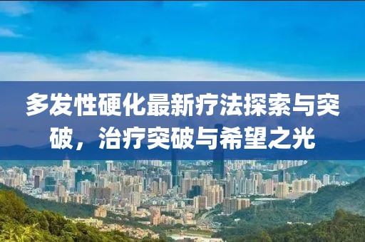 多發(fā)性硬化最新療法探索與突破，治療突破與希望之光