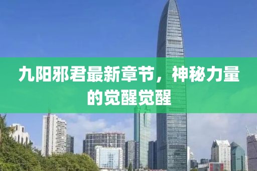九陽邪君最新章節(jié)，神秘力量的覺醒覺醒