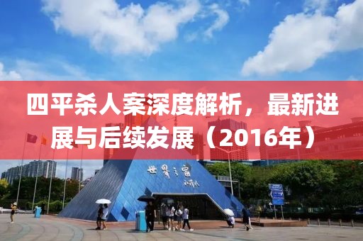 四平殺人案深度解析，最新進(jìn)展與后續(xù)發(fā)展（2016年）