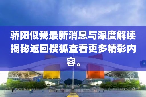 驕陽似我最新消息與深度解讀揭秘返回搜狐查看更多精彩內(nèi)容。