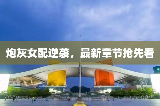 炮灰女配逆襲，最新章節(jié)搶先看