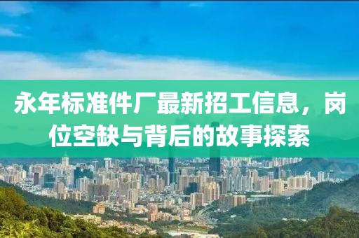 永年標(biāo)準(zhǔn)件廠最新招工信息，崗位空缺與背后的故事探索