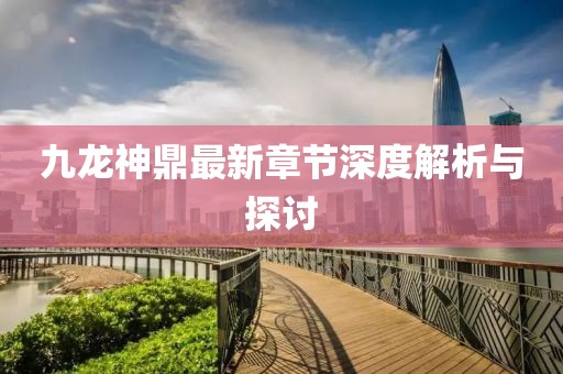九龍神鼎最新章節(jié)深度解析與探討