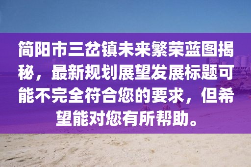 簡(jiǎn)陽(yáng)市三岔鎮(zhèn)未來(lái)繁榮藍(lán)圖揭秘，最新規(guī)劃展望發(fā)展標(biāo)題可能不完全符合您的要求，但希望能對(duì)您有所幫助。