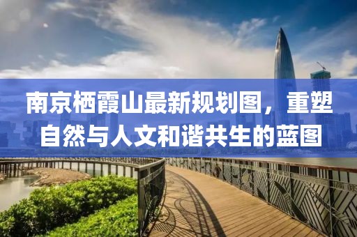 南京棲霞山最新規(guī)劃圖，重塑自然與人文和諧共生的藍(lán)圖