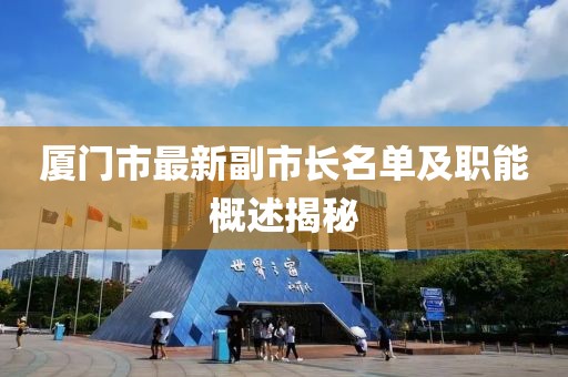 廈門市最新副市長(zhǎng)名單及職能概述揭秘