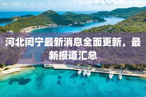 河北閆寧最新消息全面更新，最新報道匯總