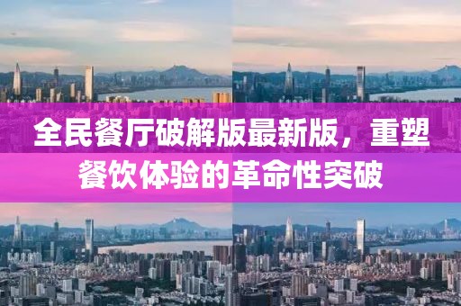 全民餐廳破解版最新版，重塑餐飲體驗(yàn)的革命性突破