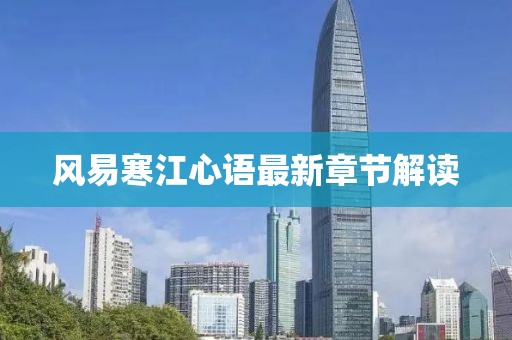 風易寒江心語最新章節(jié)解讀