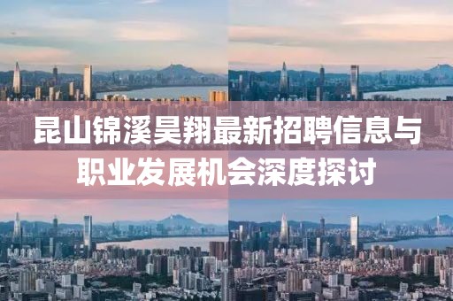 昆山錦溪昊翔最新招聘信息與職業(yè)發(fā)展機(jī)會(huì)深度探討