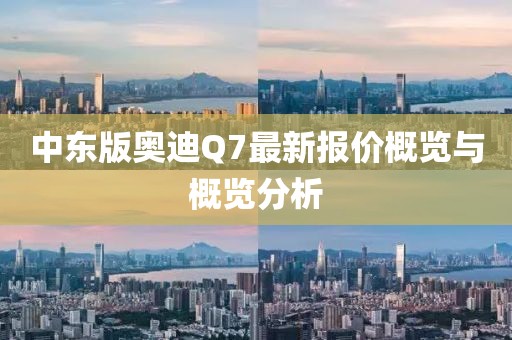 中東版奧迪Q7最新報(bào)價(jià)概覽與概覽分析
