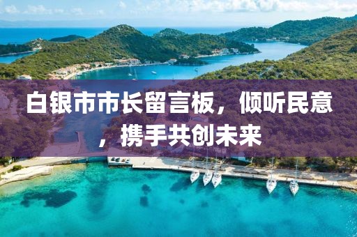 白銀市市長(zhǎng)留言板，傾聽(tīng)民意，攜手共創(chuàng)未來(lái)