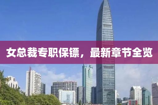 女總裁專職保鏢，最新章節(jié)全覽