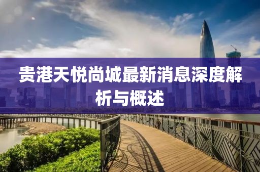 貴港天悅尚城最新消息深度解析與概述
