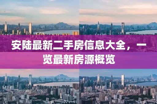安陸最新二手房信息大全，一覽最新房源概覽