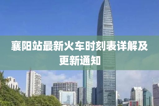 襄陽站最新火車時刻表詳解及更新通知