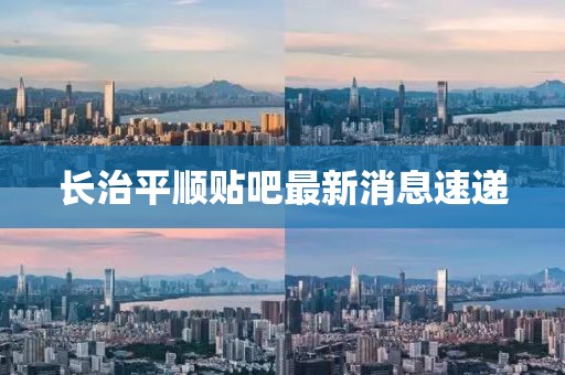 長治平順貼吧最新消息速遞