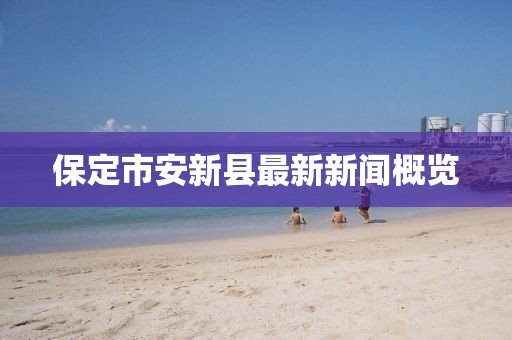 保定市安新縣最新新聞概覽